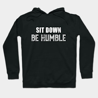 Sit Down Be Humble. Hoodie